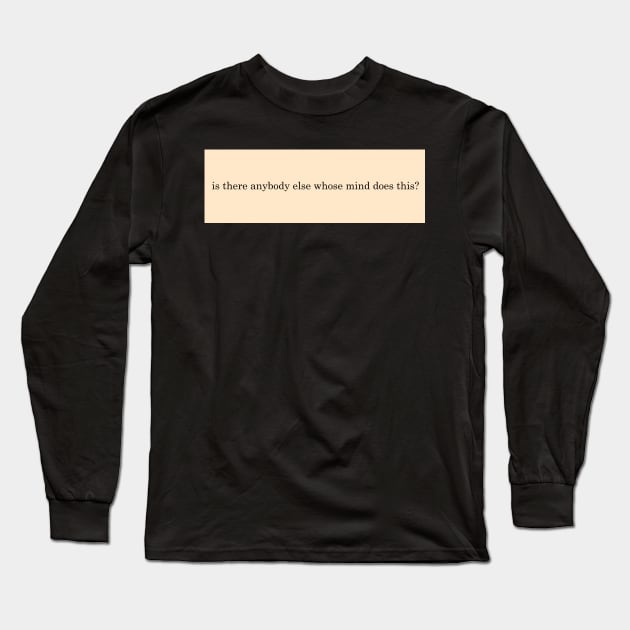 is there anybody else whose mind does this? Long Sleeve T-Shirt by sofjac